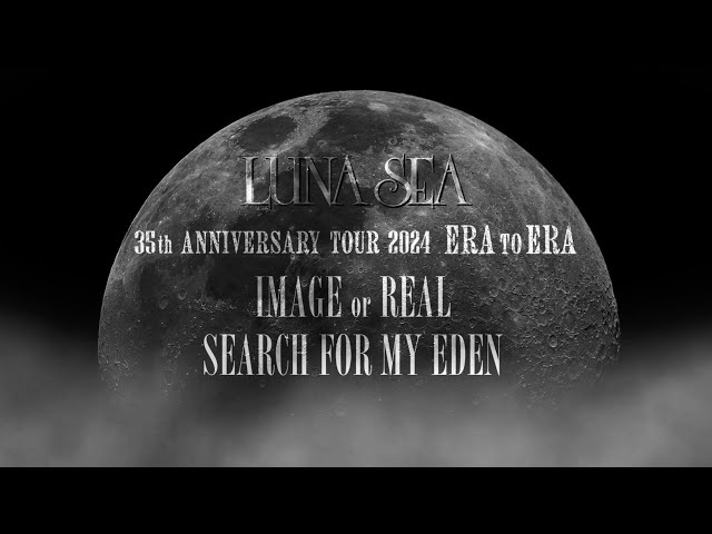LUNA SEA / 35th ANNIVERSARY TOUR 2024 ERA TO ERA 「IMAGE or REAL