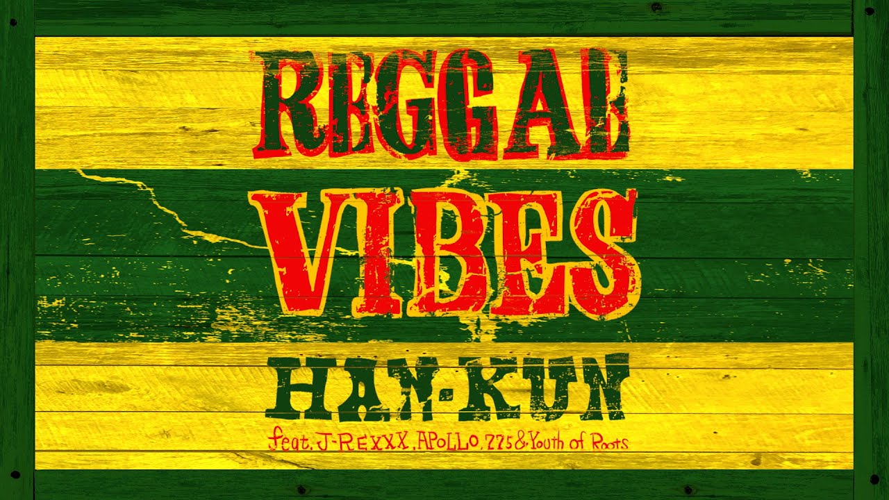 HAN-KUN「Reggae Vibes feat. J-REXXX, APOLLO, 775 & Youth of Roots