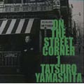 ON THE STREET CORNER 1＜初回限定盤＞/山下達郎
